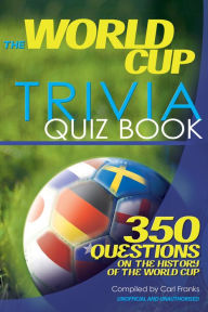 Title: The World Cup Trivia Quiz Book: 350 Questions on the History of the World Cup, Author: Carl Franks