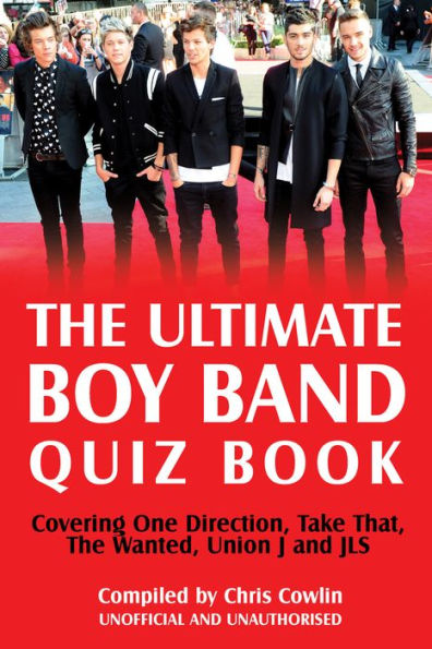 The Ultimate Boy Band Quiz Book: Covering One Direction, Take That, The Wanted, Union J and JLS