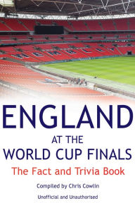 Title: England at the World Cup Finals: The Fact and Trivia Book, Author: Chris Cowlin