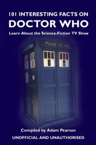 Title: 101 Interesting Facts on Doctor Who: Learn About the Science-Fiction TV Show, Author: Adam Pearson