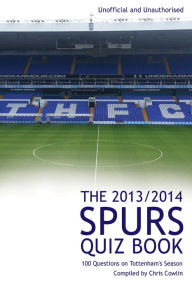 Title: The 2013/2014 Spurs Quiz Book: 100 Questions on Tottenham's Season, Author: Chris Cowlin