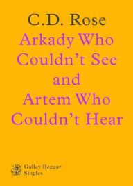Title: Arkady Who Couldn't See And Artem Who Couldn't Hear, Author: C.D. Rose