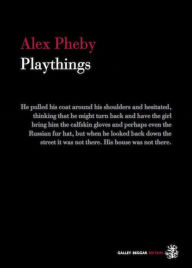 Title: Playthings, Author: Alex Pheby