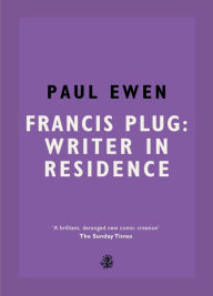 Title: Francis Plug: Writer In Residence, Author: Paul Ewen