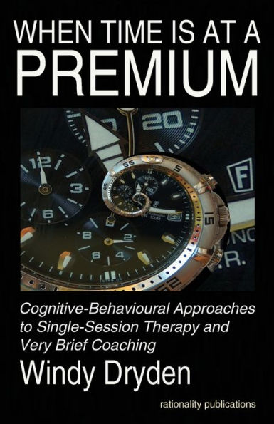 When Time Is at a Premium: Cognitive-Behavioural Approaches to Single-Session Therapy and Very Brief Coaching