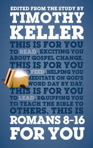 Title: Romans 8 - 16 For You: For reading, for feeding, for leading, Author: Timothy Keller