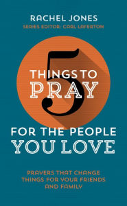 Title: 5 Things to Pray for the People You Love: Prayers that change things for your friends and family, Author: Rachel Jones