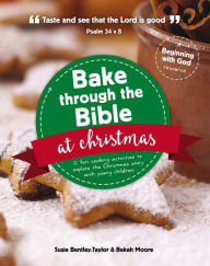 Title: Bake through the Bible at Christmas: 12 fun cooking activities to explore the Christmas story, Author: Susie Bentley-Taylor