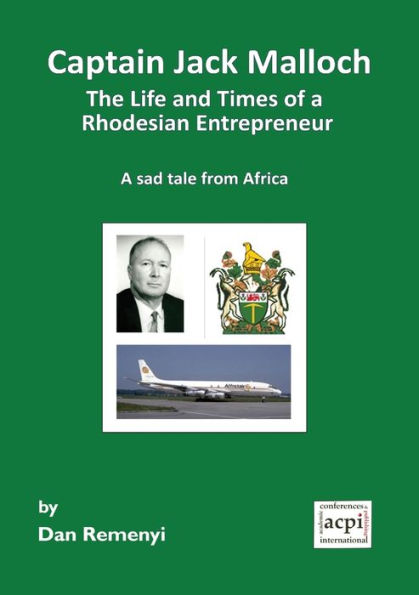 Captain Jack Malloch the Life and Times of a Rhodesian Entrepreneur a Sad Tale from Africa