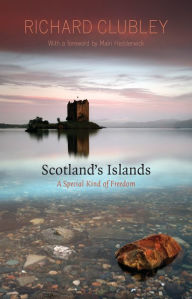 Title: Scotland's Islands: A Special Kind of Freedom, Author: Richard Clubley