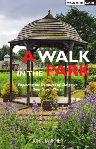 Title: A Walk in the Park: Exploring the Treasures of Glasgow's Dear Green Places, Author: John Cairney
