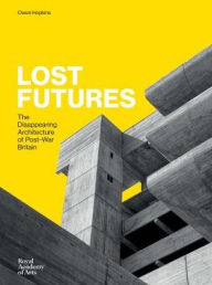 Title: Lost Futures: The Disappearing Architecture of Post-War Britain, Author: Owen Hopkins