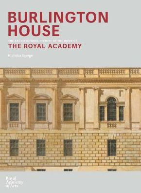 Burlington House: An Architectural History of the Home of the Royal Academy of Arts