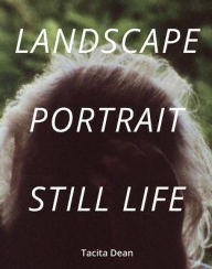 Title: Tacita Dean: Landscape, Portrait, Still Life, Author: Tacita Dean