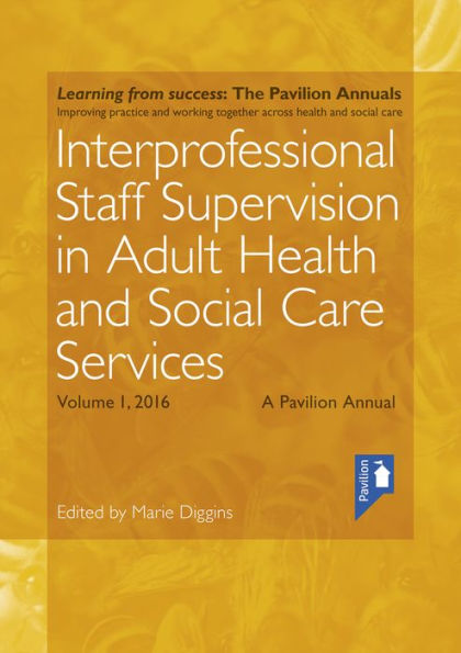 Interprofessional Staff Supervision in Adult Health and Social Care Services Volume 1: A Pavilion Annual 2016