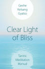 Clear Light of Bliss: Tantric Meditation Manual