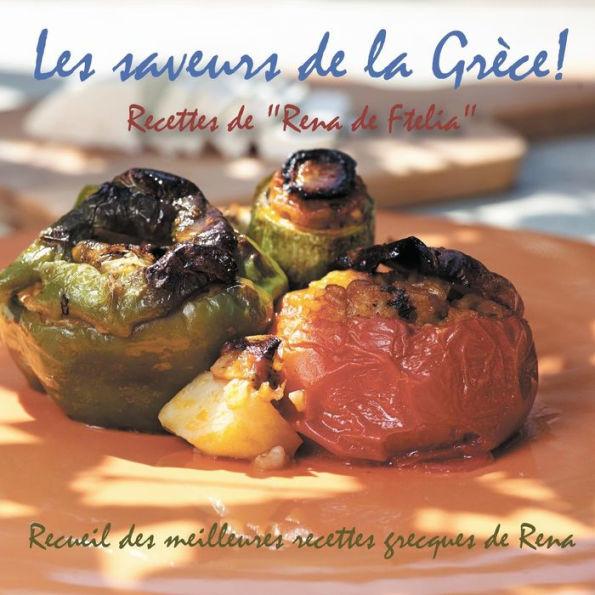 Les saveurs de la Grèce!: Recettes de "Rena de Ftelia" - Recueil des meilleures recettes grecques de Rena.