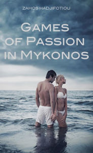 Title: Games of Passion in Mykonos, Author: Zahos Hadjifotiou