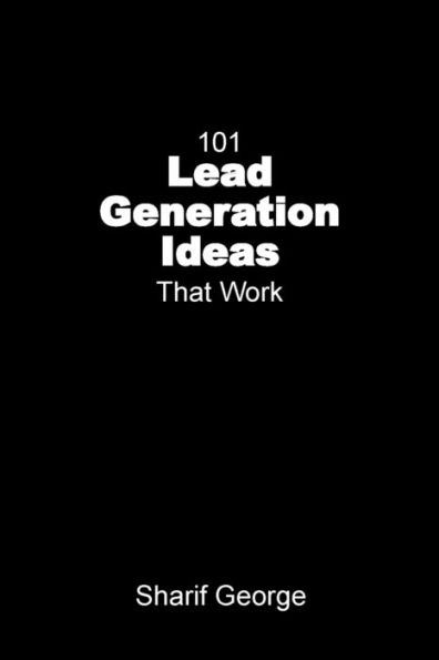 101 Lead Generation Ideas that Work: Ultra-Low Cost Sales and Marketing Strategies for Small Businesses