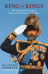 Title: King of Kings: The Triumph and Tragedy of Emperor Haile Selassie of Ethiopia, Author: Asfa-Wossen Asserate