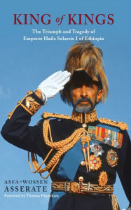 Title: King of Kings: The Triumph and Tragedy of Emperor Haile Selassie I of Ethiopia, Author: Asfa-Wossen Asserate