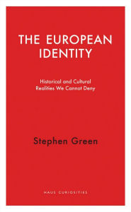 Title: The European Identity: Historical and Cultural Realities We Cannot Deny, Author: Stephen Green