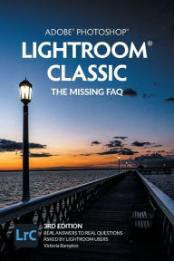 Title: Adobe Photoshop Lightroom Classic - The Missing FAQ (2022 Release): Real Answers to Real Questions Asked by Lightroom Users, Author: Victoria Bampton