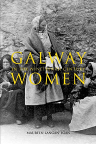 Title: Galway Women in the Nineteenth Century, Author: Maureen Langan-Egan