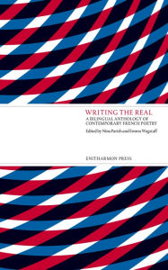 Title: Writing the Real: A Bilingual Anthology of Contemporary French Poetry, Author: Nina Parish
