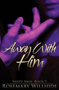 Title: Away With Him: Swept Away, Book 2, Author: Rosemary Willhide