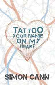 Title: Tattoo Your Name on My Heart, Author: Simon Cann