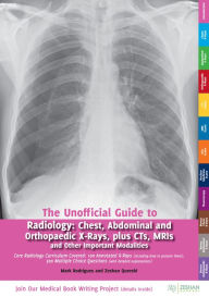 Title: The Unofficial Guide to Radiology: Chest, Abdominal, Orthopaedic X Rays, plus CTs, MRIs and Other Important Modalities, Author: Mark Rodrigues