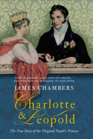 Title: Charlotte & Leopold: The True Story of the Original People's Princess, Author: James Chambers