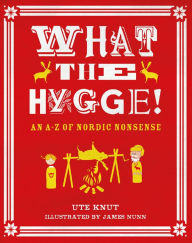 Title: What the Hygge!: An A-Z of Nordic Nonsense, Author: Ute Knut