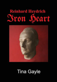 Title: Reinhard Heydrich Iron Heart, Author: Tina Gayle