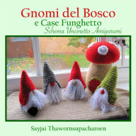 Title: Gnomi del Bosco e Case Funghetto, Schema Uncinetto Amigurumi, Author: Sayjai Thawornsupacharoen
