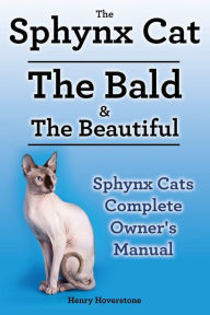 Title: Sphynx Cats. Sphynx Cat Owners Manual. Sphynx Cats care, personality, grooming, health and feeding all included. The Bald & The Beautiful., Author: Henry Hoverstone