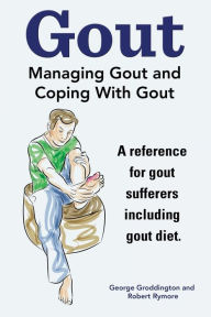 Title: Gout. Managing Gout and Coping With Gout. Reference for gout sufferers including gout diet., Author: Robert Rymore