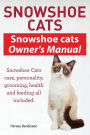 Snowshoe Cats. Snowshoe Cats Owner's Manual. Snowshoe Cats Care, Personality, Grooming, Feeding and Health All Included.