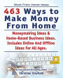 Work From Home Ideas. 463 Ways To Make Money From Home. Moneymaking Ideas & Home Based Business Ideas. Online And Offline Ideas For All Ages.