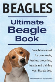 Title: Beagles. Ultimate Beagle Book. Beagle complete manual for care, costs, feeding, grooming, health and training., Author: George Hoppendale