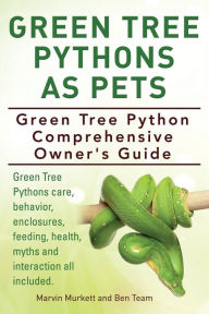 Title: Green Tree Pythons As Pets. Green Tree Python Comprehensive Owner's Guide. Green Tree Pythons care, behavior, enclosures, feeding, health, myths and interaction all included., Author: Marvin Murkett