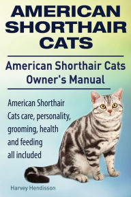 Title: American Shorthair Cats. American Shorthair care, personality, health, grooming and feeding all included. American Shorthair Cats Owner's Manual., Author: Harvey Hendisson