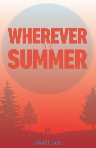 Title: Wherever It Is Summer, Author: Tamara Bach