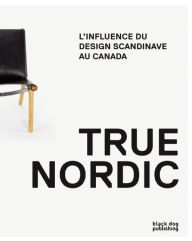 Android books pdf free download True Nordic: l'influence du Design Scandinave au Canada in English by George Baird, Rachel Gotlieb, MArk Kingwell, Michael Propokow