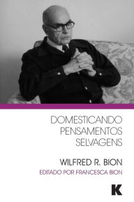 Title: Domesticando Pensamentos Selvagens, Author: Wilfred R Bion