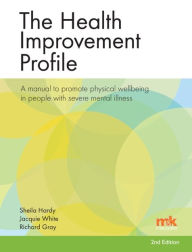 Title: The Health Improvement Profile: A manual to promote physical wellbeing in people with severe mental illness, Author: Sheila Hardy