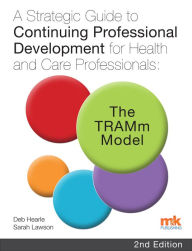 Title: A Strategic Guide to Continuing Professional Development for Health and Care Professionals: The TRAMm Model, Author: HearleDeb