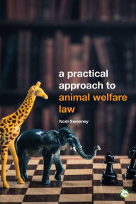 Title: A Practical Approach to Animal Welfare Law: 2nd Edition, Author: Noel Sweeney