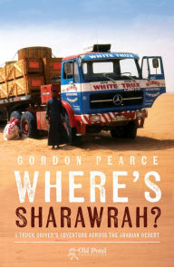 Title: Where's Sharawrah?: A Truck Driver's Adventure Across the Arabian Desert, Author: Gordon Pearce